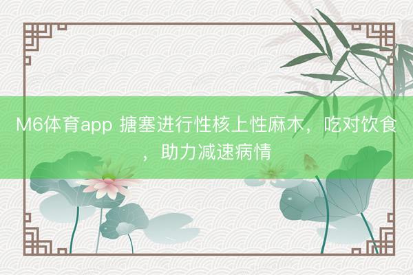 M6体育app 搪塞进行性核上性麻木，吃对饮食，助力减速病情