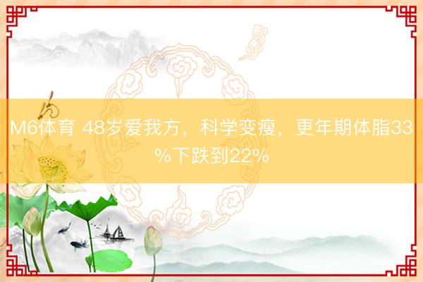 M6体育 48岁爱我方，科学变瘦，更年期体脂33%下跌到22%